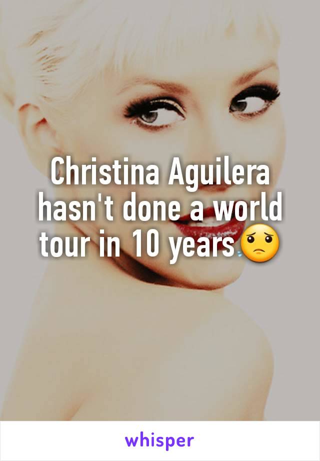 Christina Aguilera hasn't done a world tour in 10 years😟