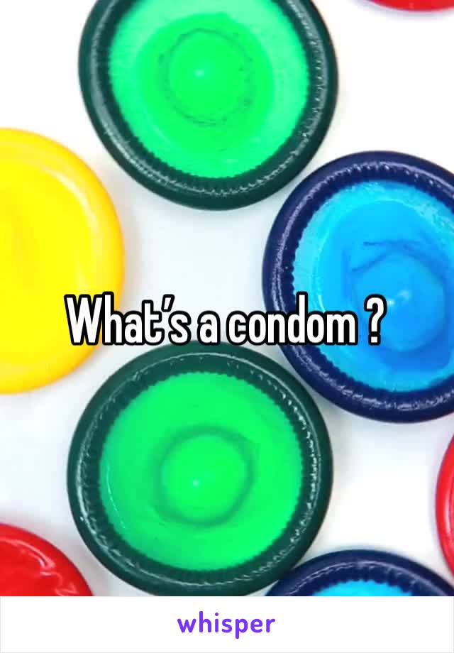 What’s a condom ?