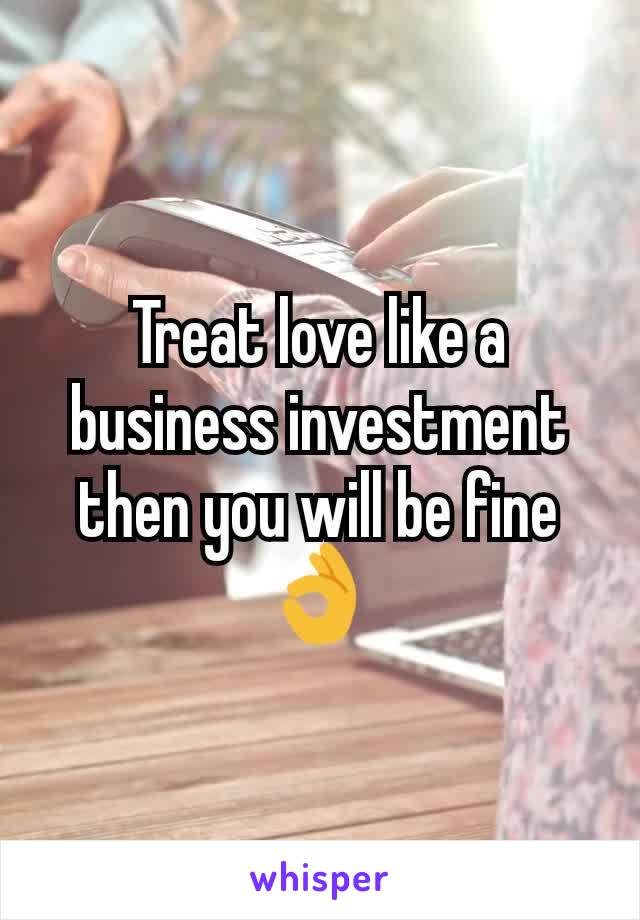 Treat love like a business investment then you will be fine
👌