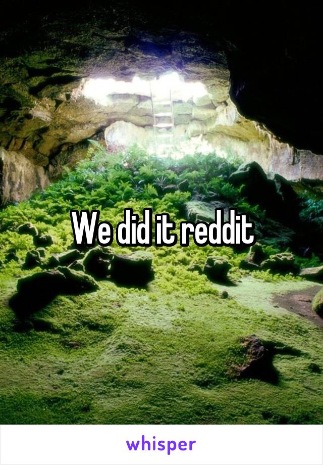 We did it reddit