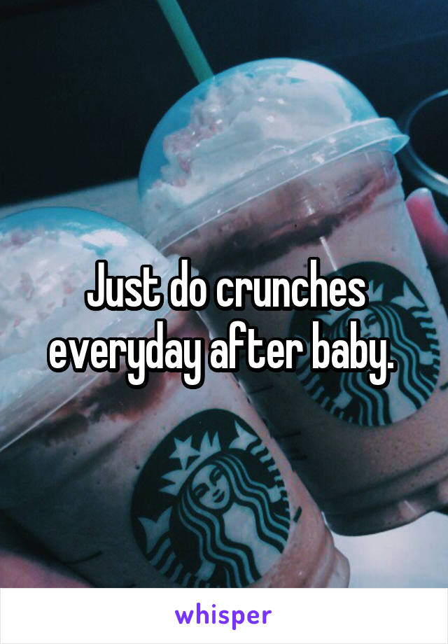 Just do crunches everyday after baby. 