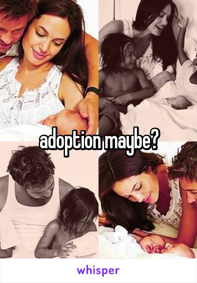 adoption maybe?