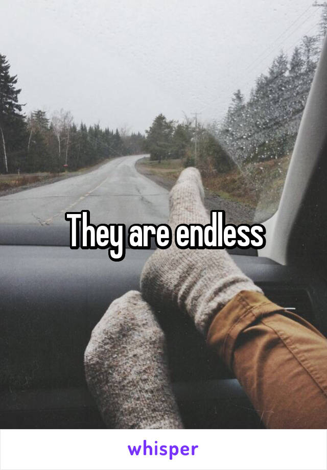 They are endless