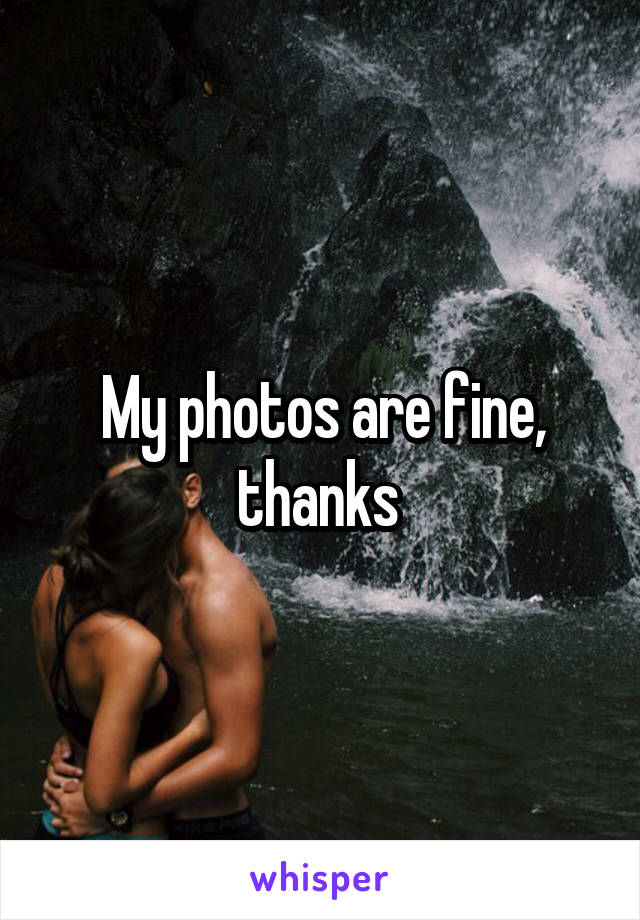 My photos are fine, thanks 