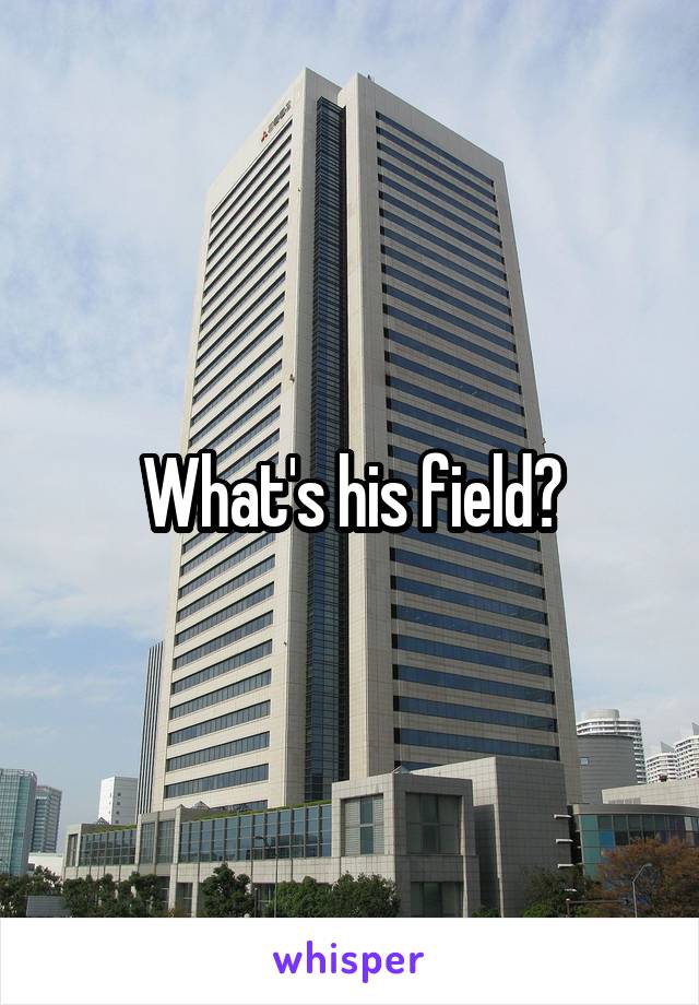 What's his field?
