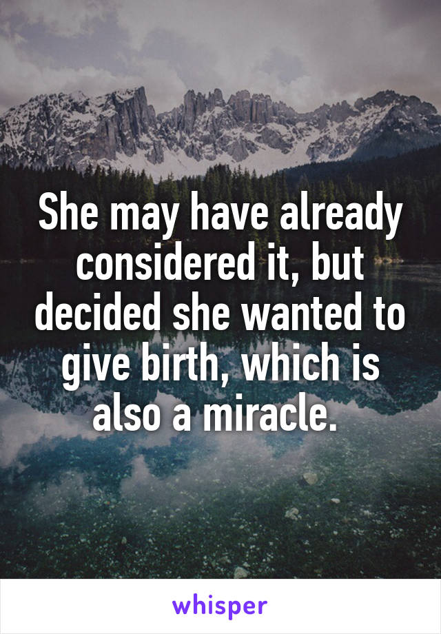 She may have already considered it, but decided she wanted to give birth, which is also a miracle. 