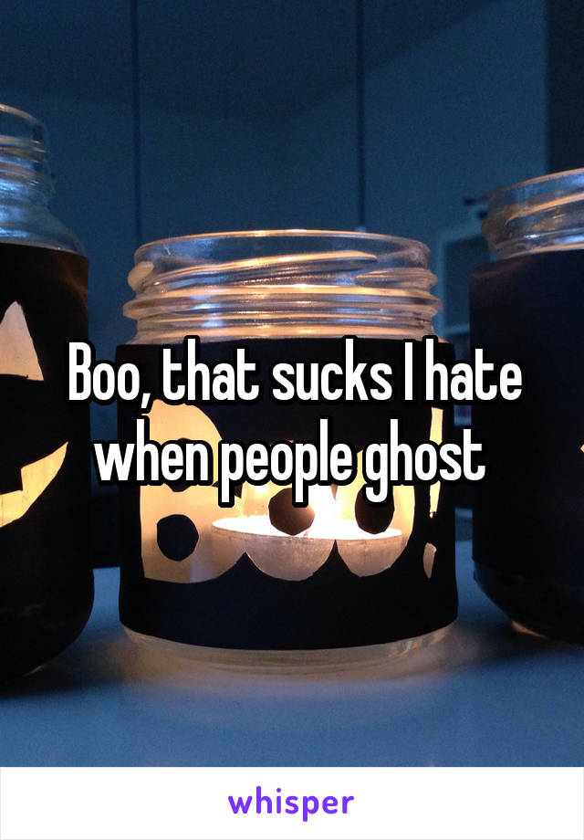 Boo, that sucks I hate when people ghost 