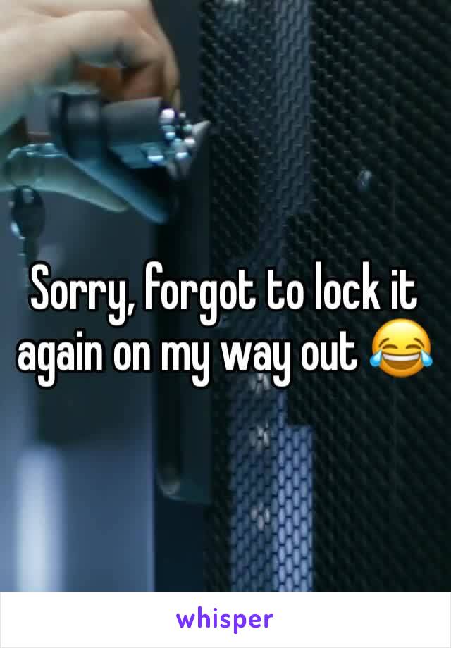 Sorry, forgot to lock it again on my way out 😂