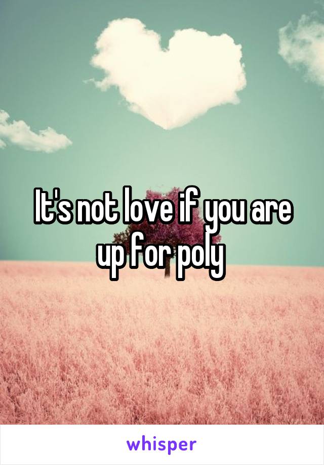 It's not love if you are up for poly 