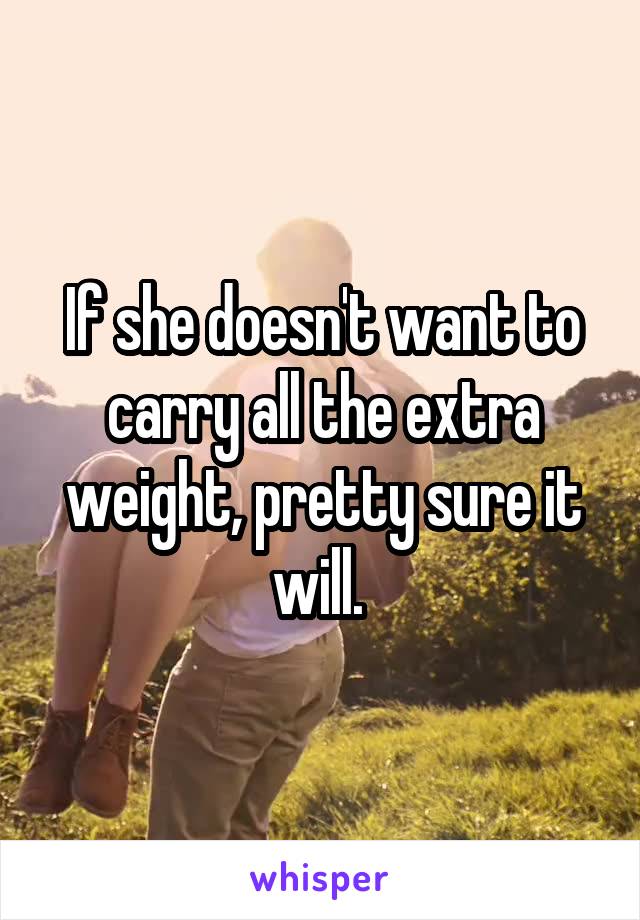 If she doesn't want to carry all the extra weight, pretty sure it will. 