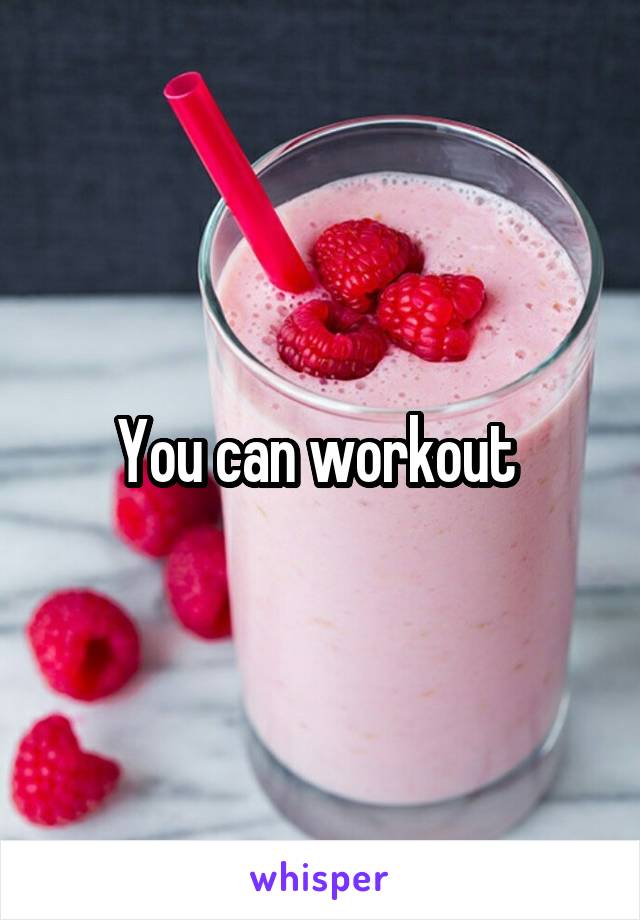 You can workout 