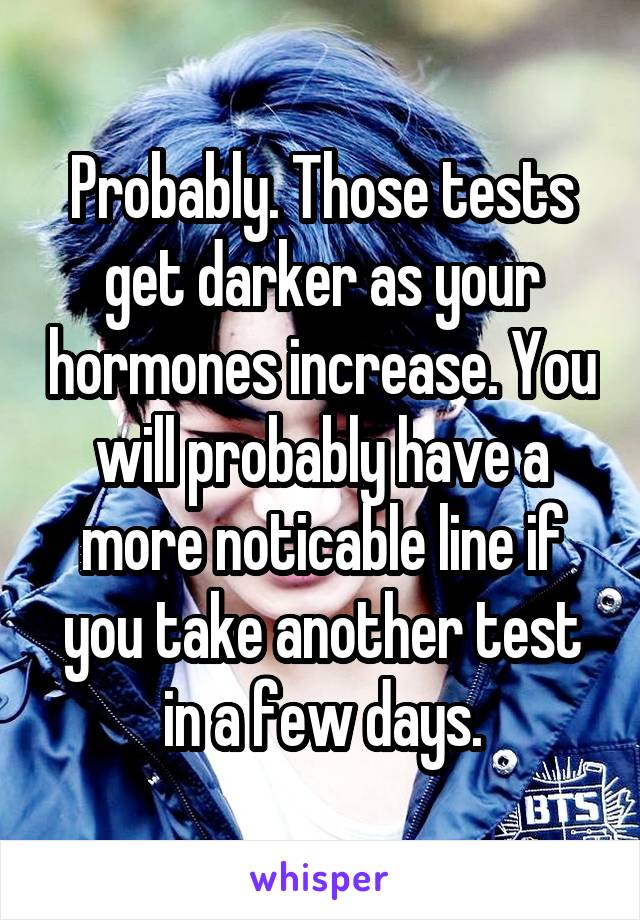 Probably. Those tests get darker as your hormones increase. You will probably have a more noticable line if you take another test in a few days.