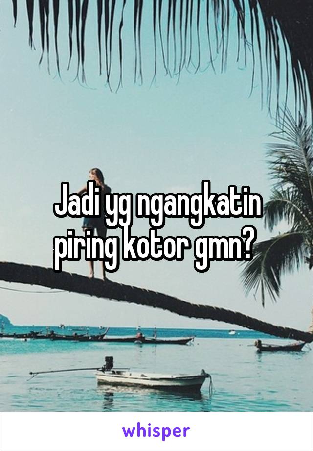 Jadi yg ngangkatin piring kotor gmn? 