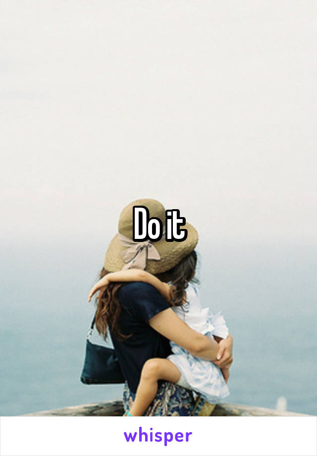 Do it