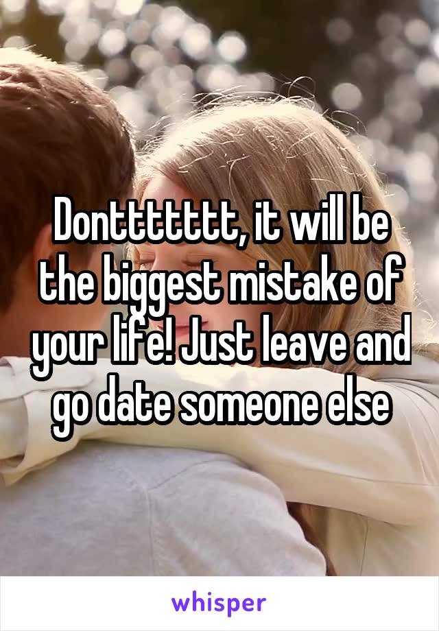 Donttttttt, it will be the biggest mistake of your life! Just leave and go date someone else