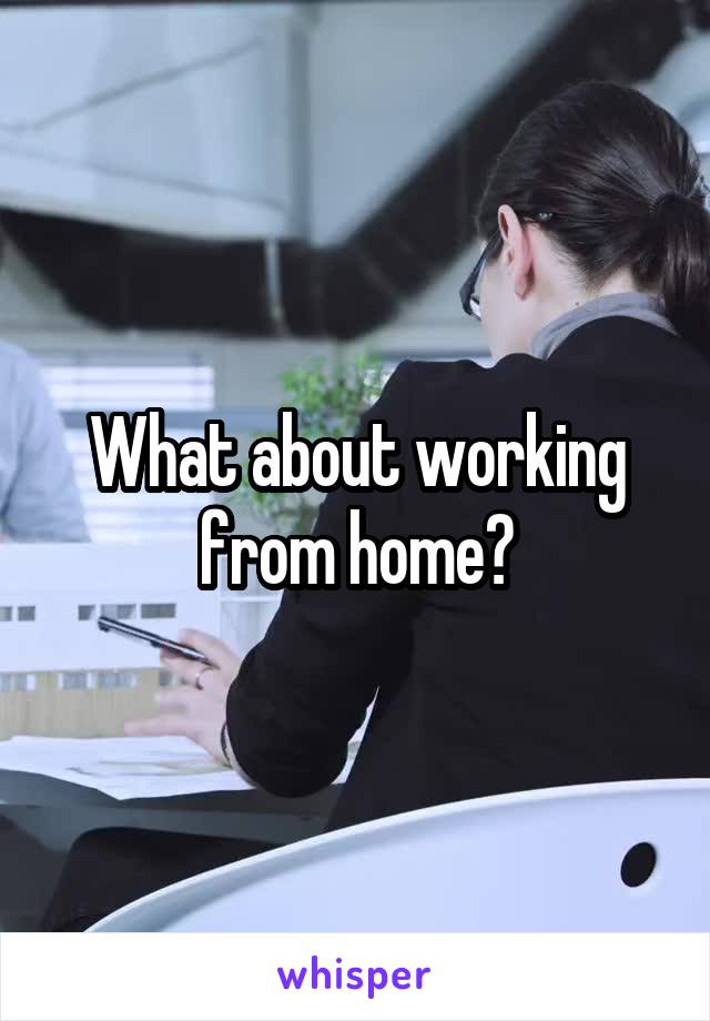 What about working from home?