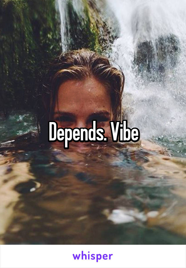 Depends. Vibe