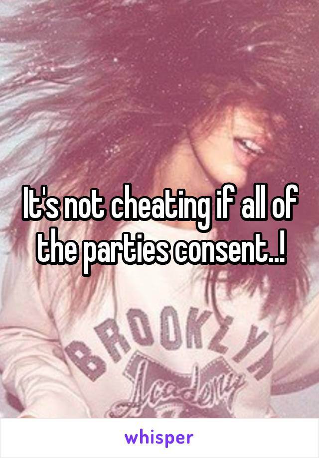 It's not cheating if all of the parties consent..!