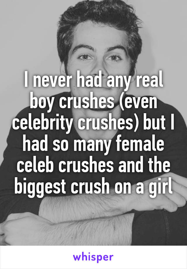 I never had any real boy crushes (even celebrity crushes) but I had so many female celeb crushes and the biggest crush on a girl