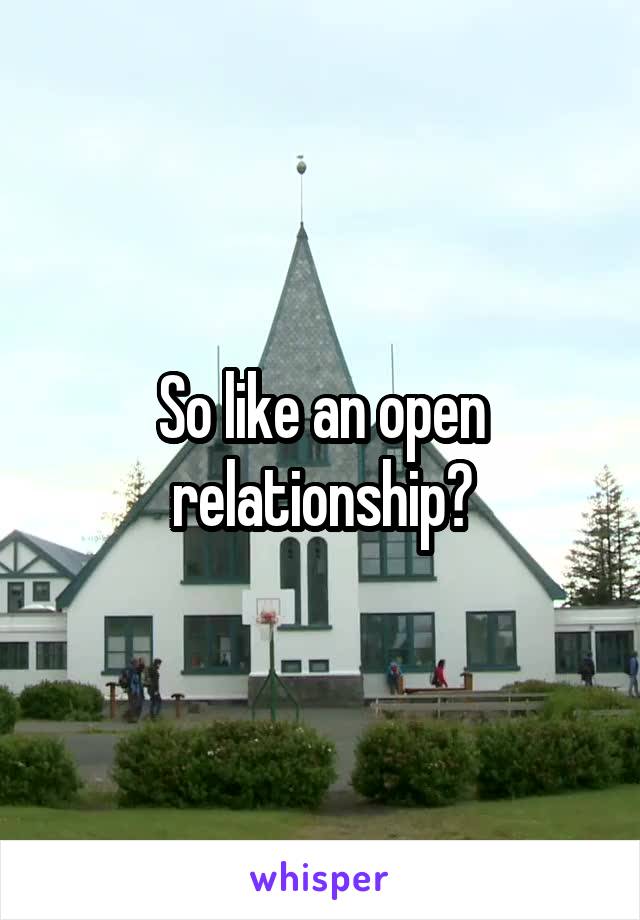 So like an open relationship?