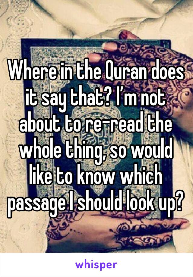 Where in the Quran does it say that? I’m not about to re-read the whole thing, so would like to know which passage I should look up?