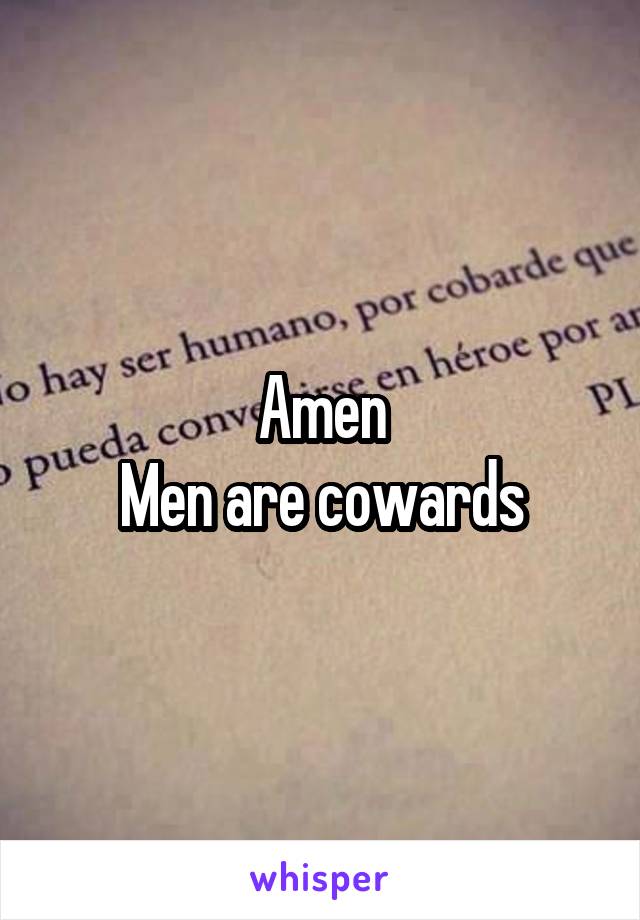 Amen
Men are cowards