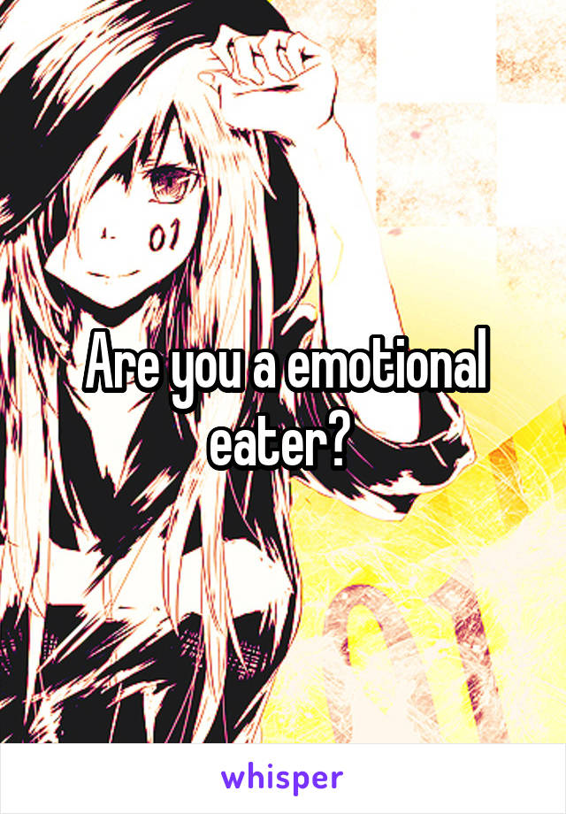 Are you a emotional eater? 