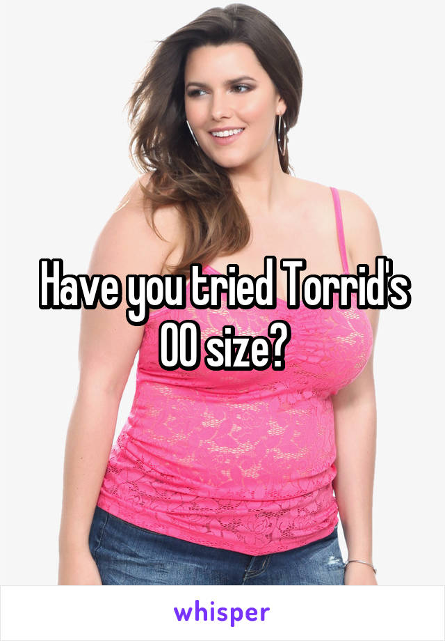 Have you tried Torrid's 00 size?
