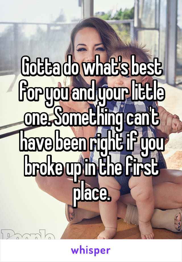 Gotta do what's best for you and your little one. Something can't have been right if you broke up in the first place.