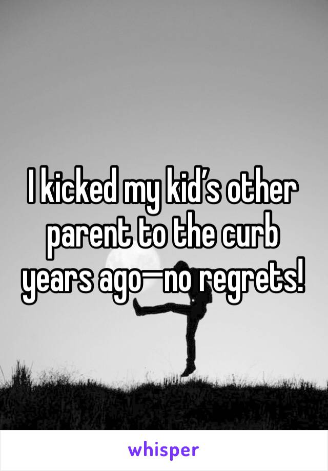 I kicked my kid’s other parent to the curb years ago—no regrets!