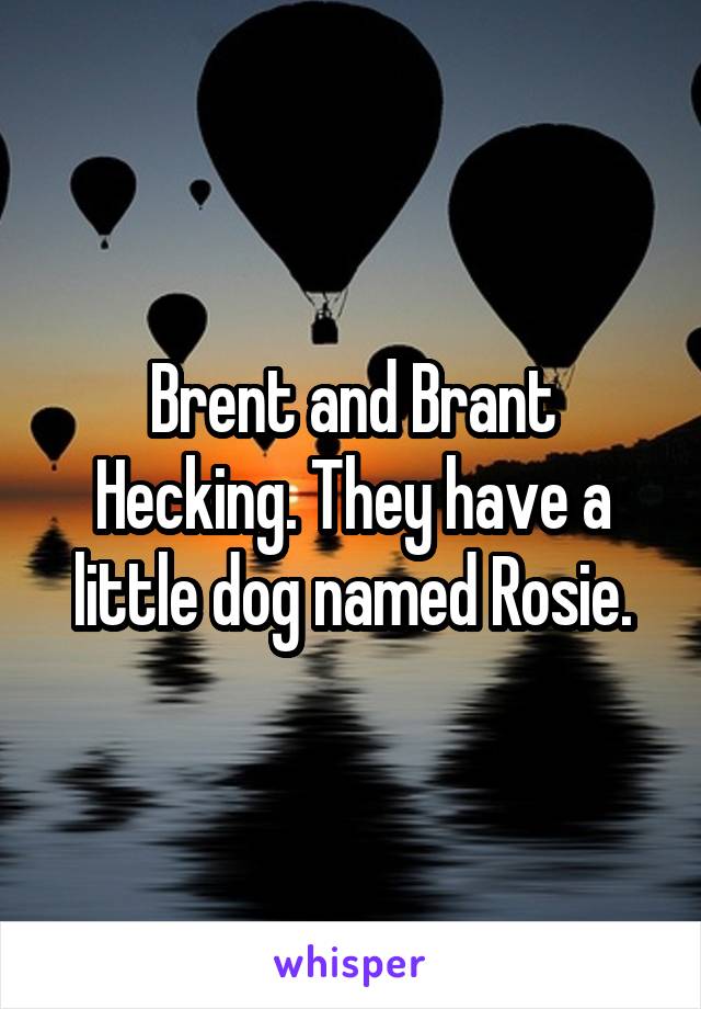 Brent and Brant Hecking. They have a little dog named Rosie.