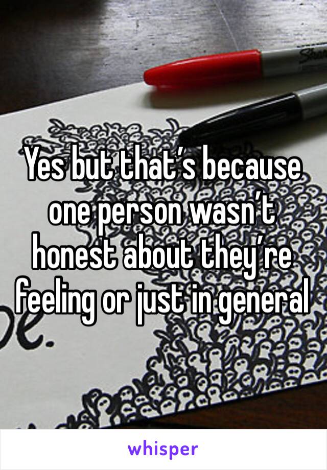 Yes but that’s because one person wasn’t honest about they’re feeling or just in general 