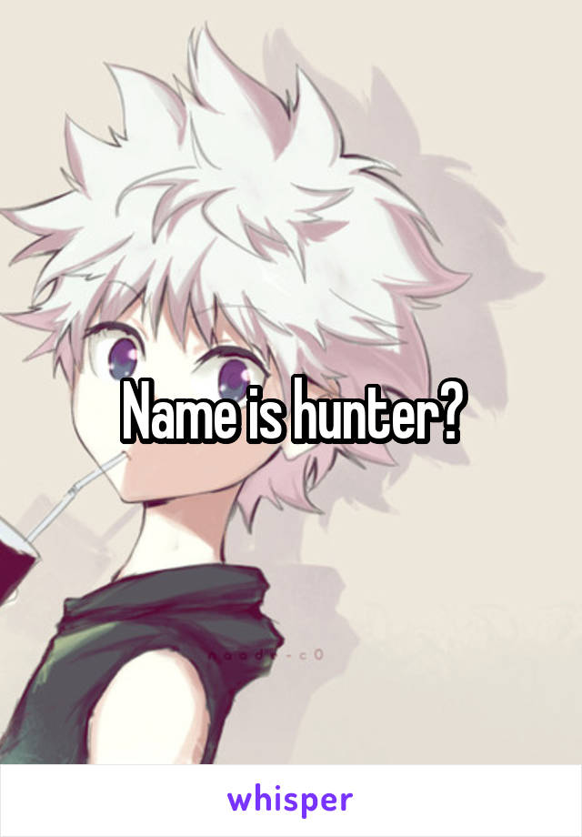 Name is hunter?