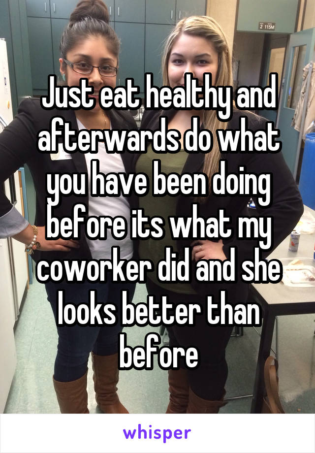 Just eat healthy and afterwards do what you have been doing before its what my coworker did and she looks better than before