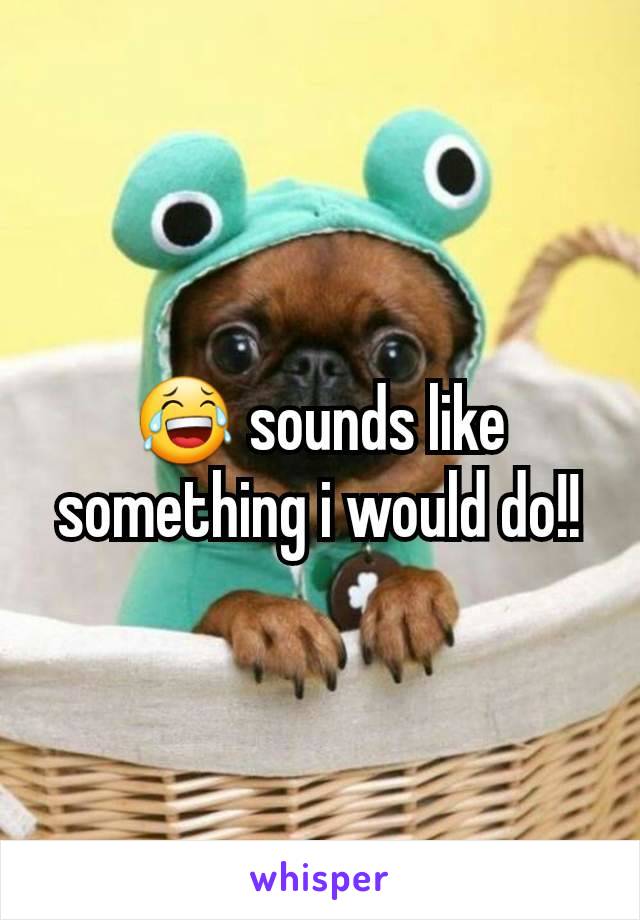 😂 sounds like something i would do!!