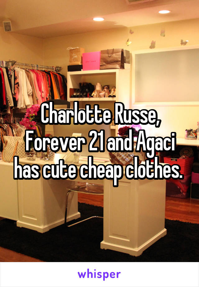 Charlotte Russe, Forever 21 and Agaci has cute cheap clothes. 
