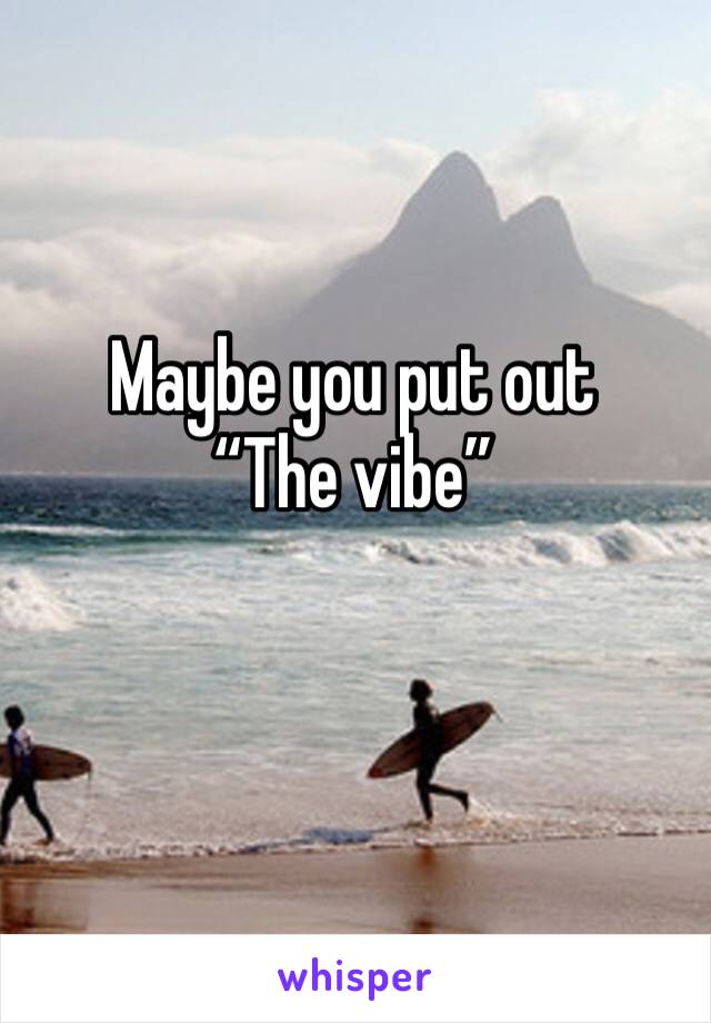 Maybe you put out 
“The vibe”
