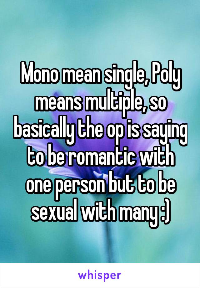 Mono mean single, Poly means multiple, so basically the op is saying to be romantic with one person but to be sexual with many :)