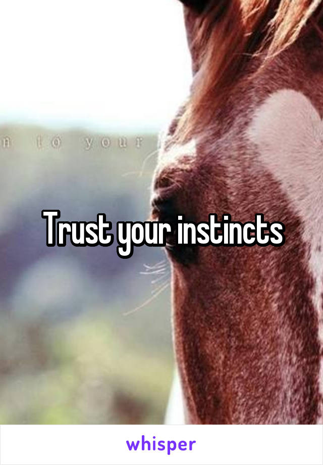 Trust your instincts