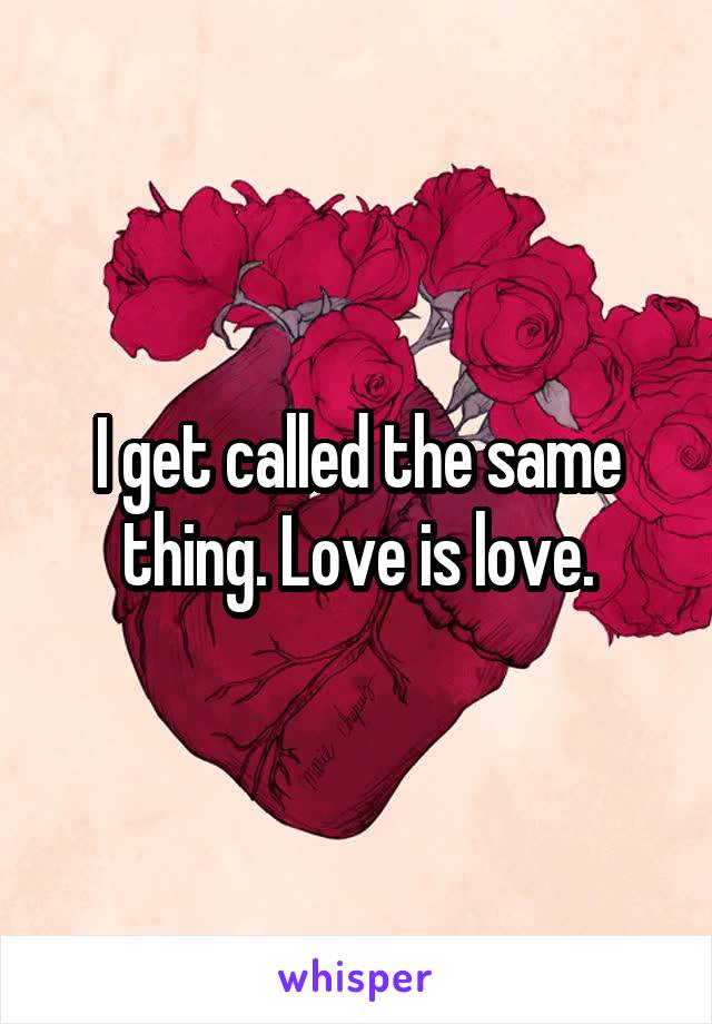 I get called the same thing. Love is love.