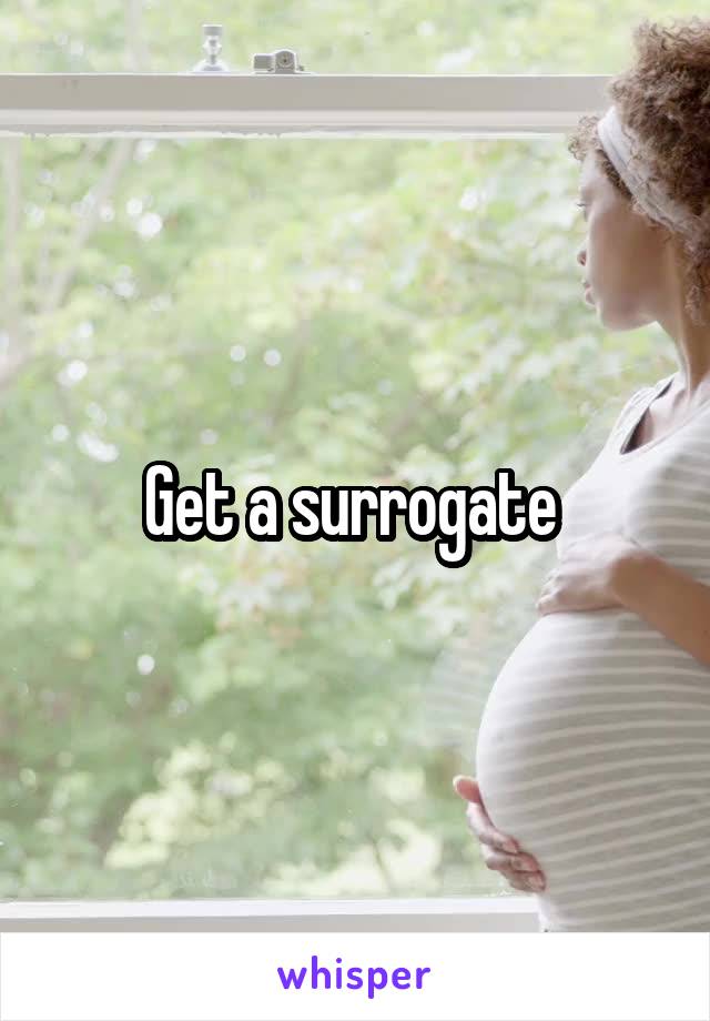 Get a surrogate 