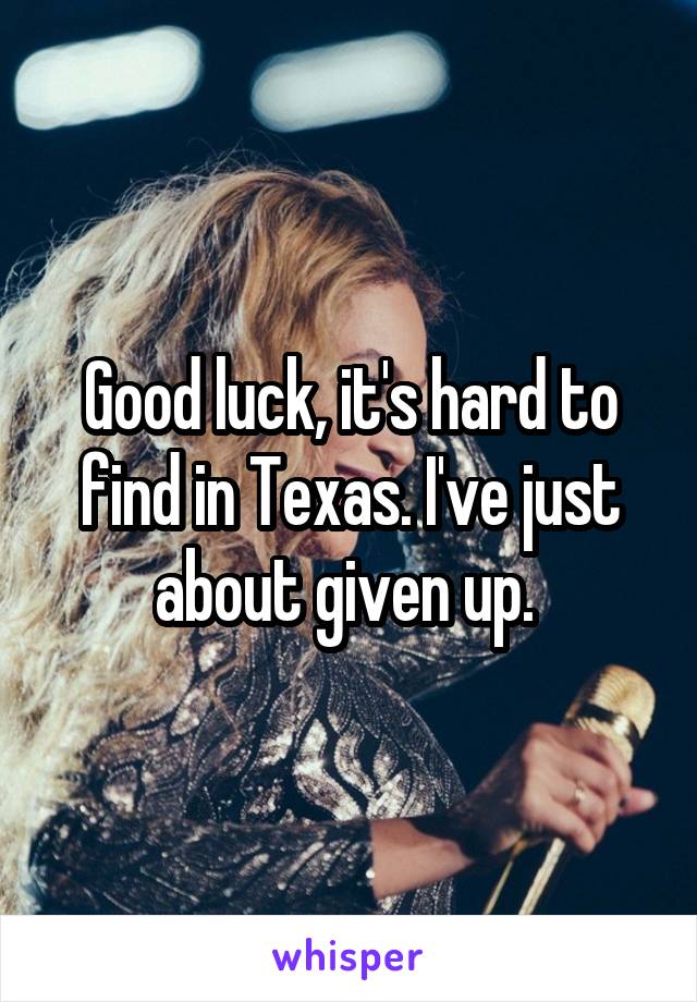 Good luck, it's hard to find in Texas. I've just about given up. 