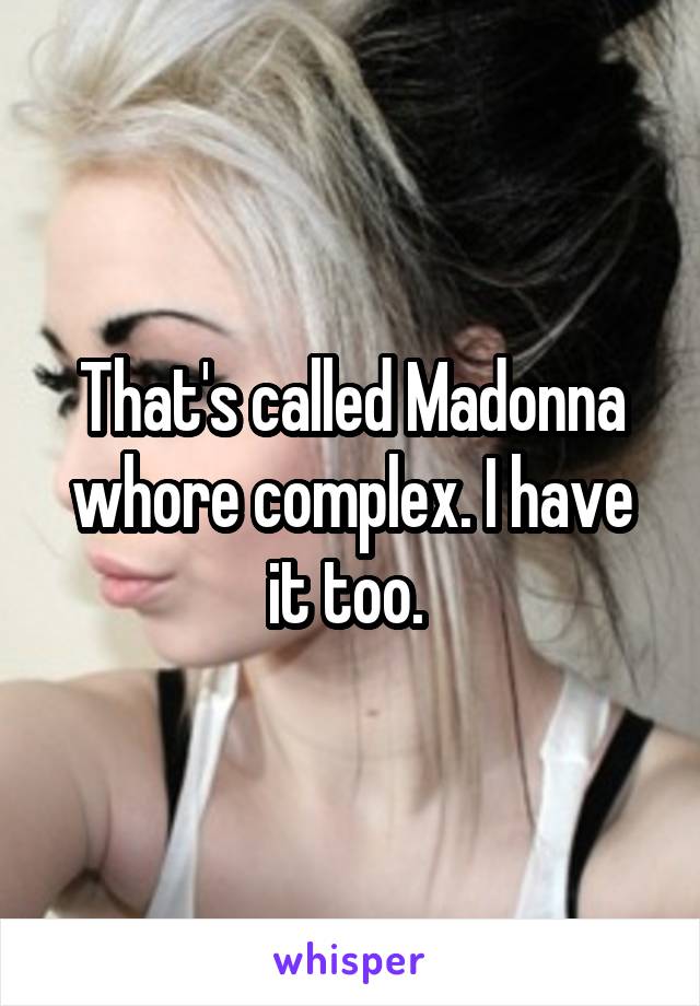 That's called Madonna whore complex. I have it too. 
