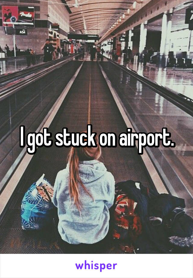 I got stuck on airport.