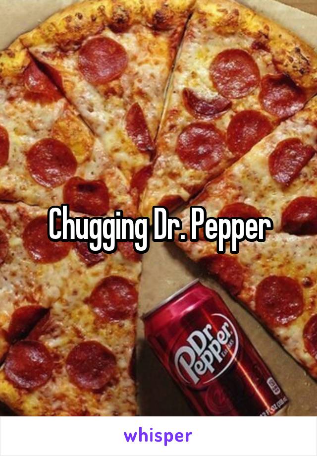 Chugging Dr. Pepper