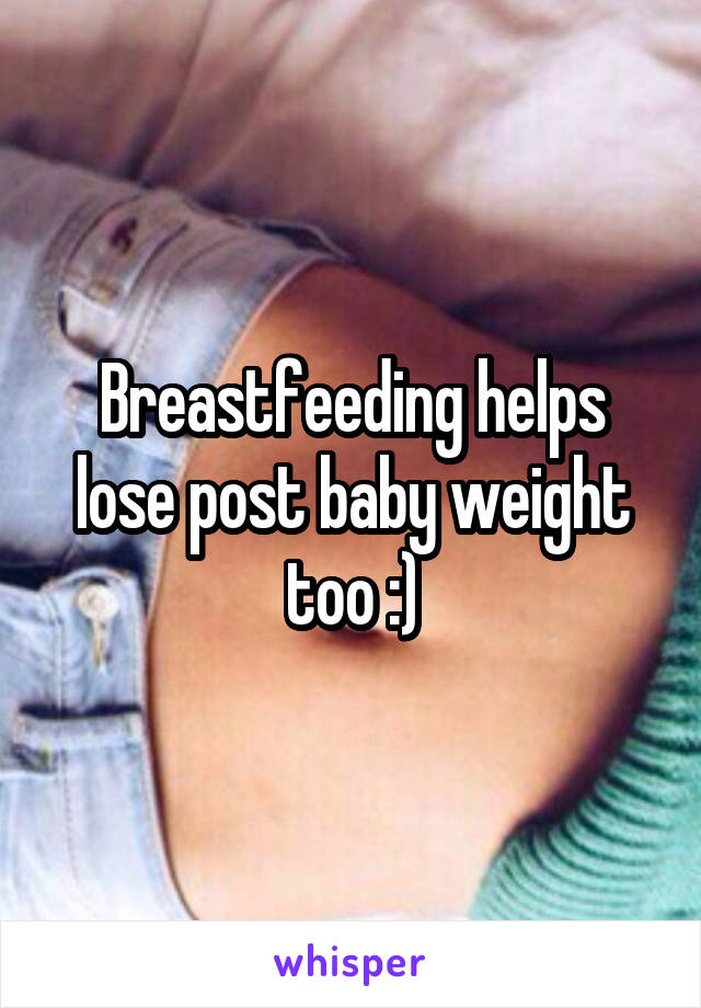 Breastfeeding helps lose post baby weight too :)