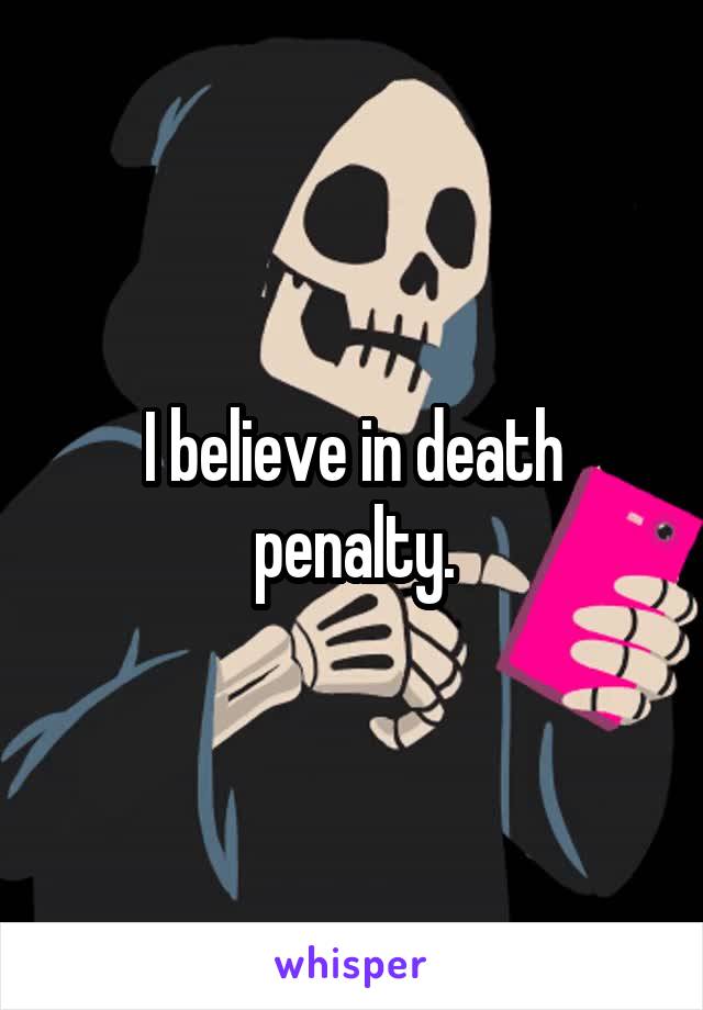 I believe in death penalty.