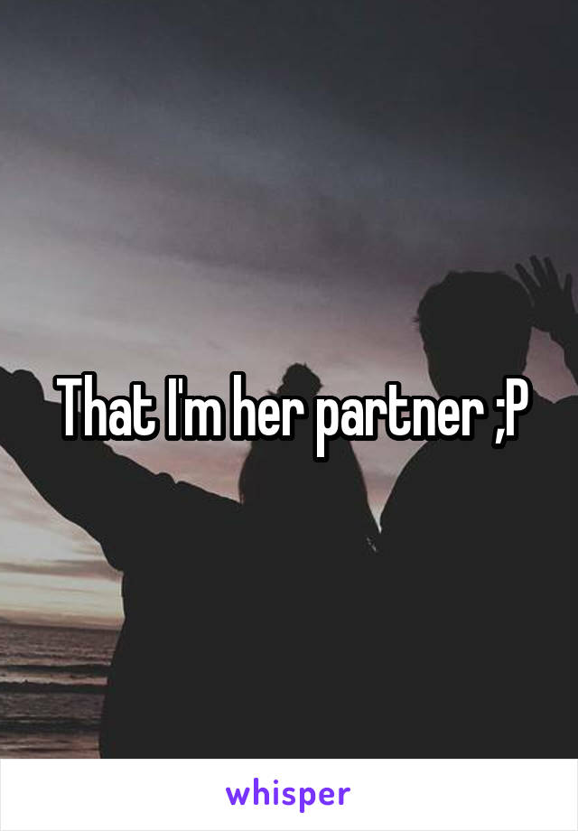 That I'm her partner ;P
