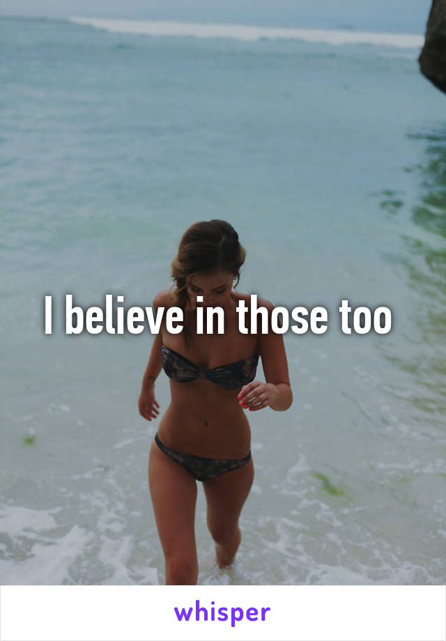 I believe in those too 