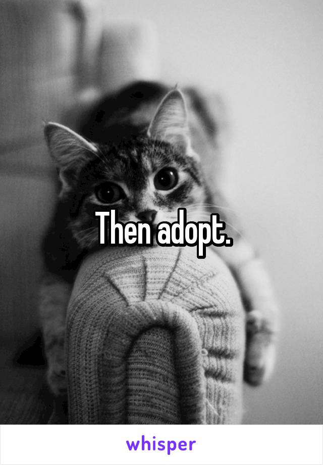 Then adopt.
